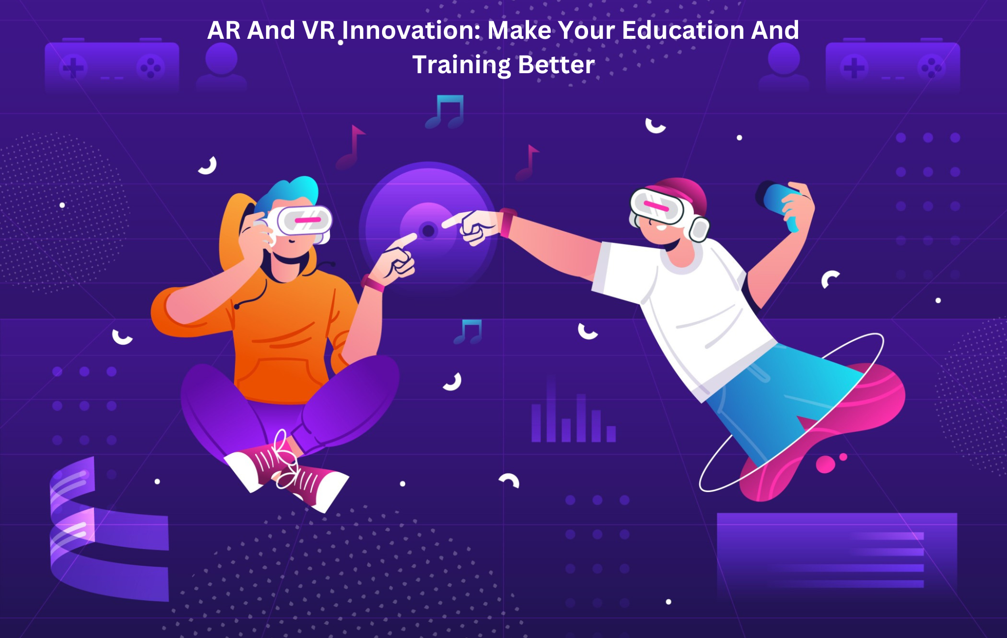 AR And VR Innovation: Make Your Education And Training Better